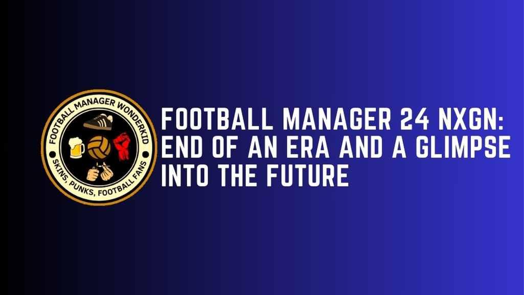 Football Manager 24 NXGN Dive Into Sacred FM24 Legacy & Prospects
