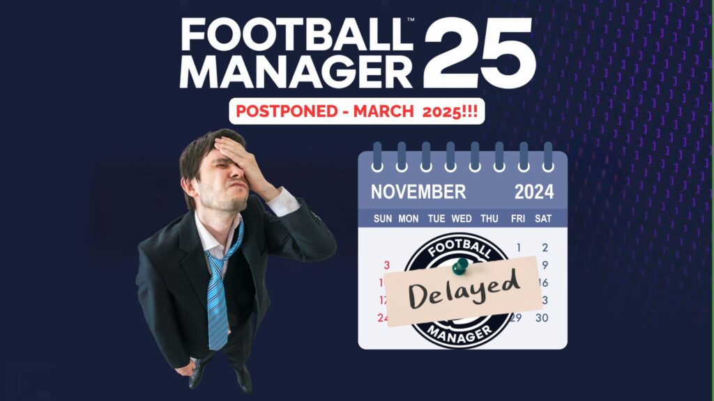 Football Manager 25 Delayed