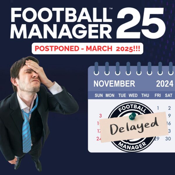 Football Manager 25 Delayed