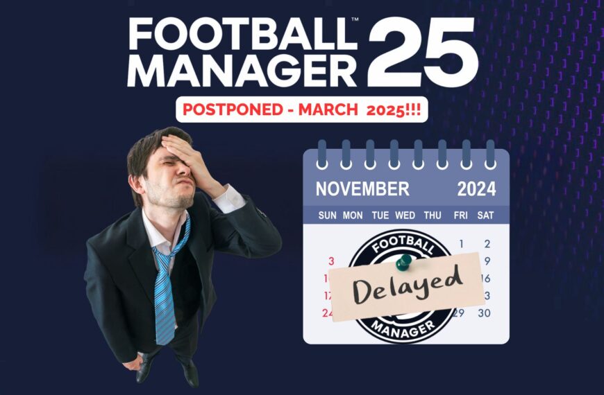 Football Manager 25 Delayed